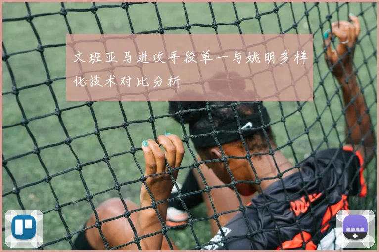 文班亚马进攻手段单一与姚明多样化技术对比分析